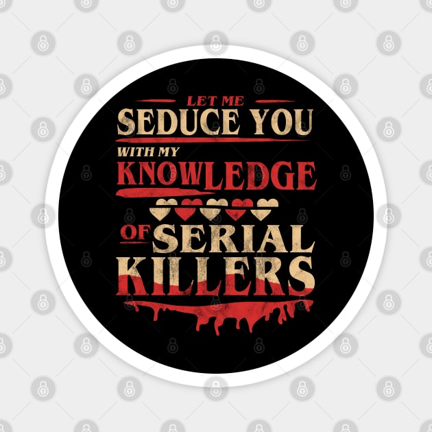 Let Me Seduce You With My Knowledge Of Serial Killers Funny Magnet by OrangeMonkeyArt